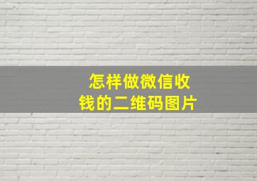 怎样做微信收钱的二维码图片