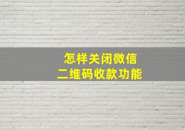 怎样关闭微信二维码收款功能