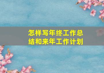 怎样写年终工作总结和来年工作计划