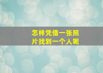 怎样凭借一张照片找到一个人呢