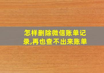 怎样删除微信账单记录,再也查不出来账单