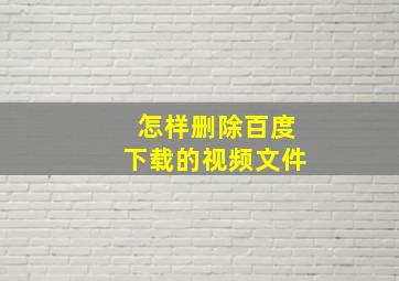 怎样删除百度下载的视频文件