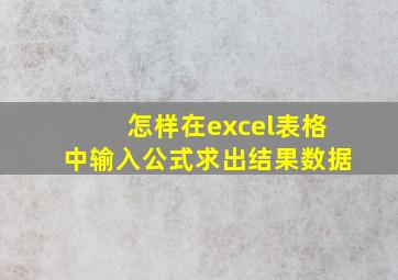 怎样在excel表格中输入公式求出结果数据