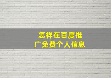 怎样在百度推广免费个人信息