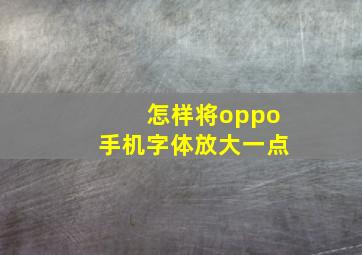 怎样将oppo手机字体放大一点