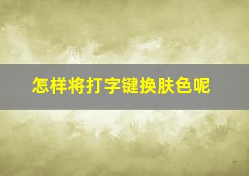 怎样将打字键换肤色呢