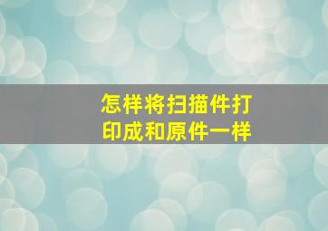 怎样将扫描件打印成和原件一样