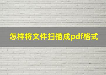 怎样将文件扫描成pdf格式