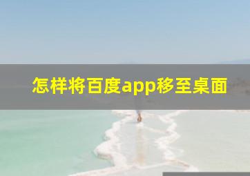 怎样将百度app移至桌面