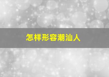 怎样形容潮汕人