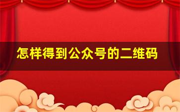 怎样得到公众号的二维码