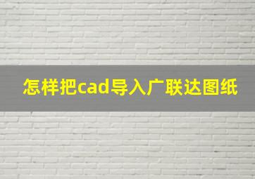 怎样把cad导入广联达图纸