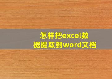 怎样把excel数据提取到word文档