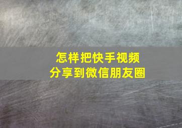 怎样把快手视频分享到微信朋友圈