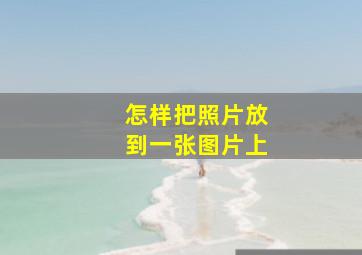 怎样把照片放到一张图片上