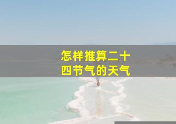 怎样推算二十四节气的天气