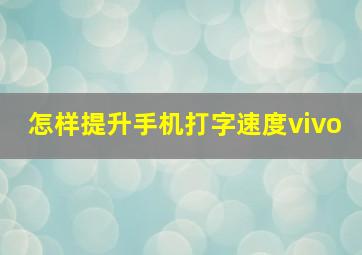 怎样提升手机打字速度vivo