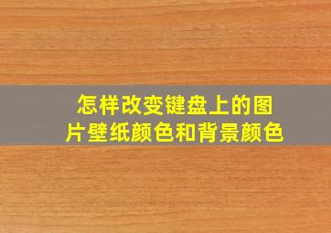 怎样改变键盘上的图片壁纸颜色和背景颜色