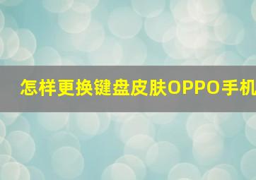 怎样更换键盘皮肤OPPO手机