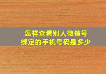 怎样查看别人微信号绑定的手机号码是多少