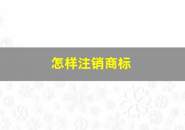 怎样注销商标