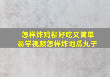 怎样炸鸡柳好吃又简单易学视频怎样炸地瓜丸子