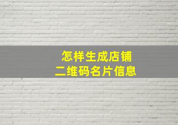 怎样生成店铺二维码名片信息