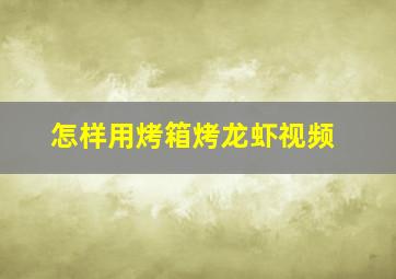 怎样用烤箱烤龙虾视频