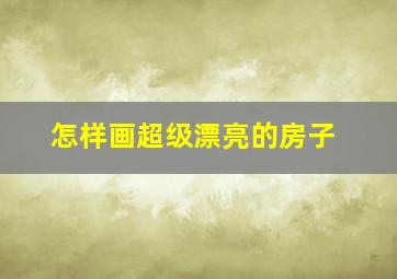 怎样画超级漂亮的房子