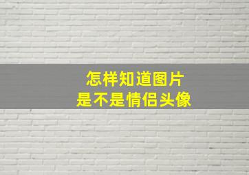 怎样知道图片是不是情侣头像