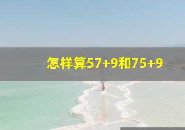 怎样算57+9和75+9