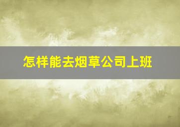 怎样能去烟草公司上班