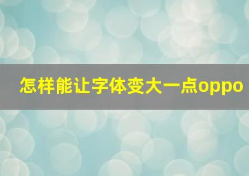 怎样能让字体变大一点oppo