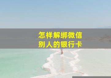 怎样解绑微信别人的银行卡