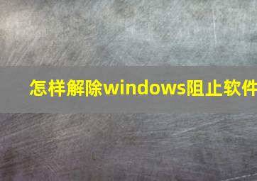 怎样解除windows阻止软件