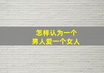 怎样认为一个男人爱一个女人