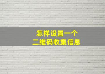 怎样设置一个二维码收集信息