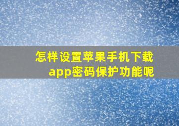 怎样设置苹果手机下载app密码保护功能呢