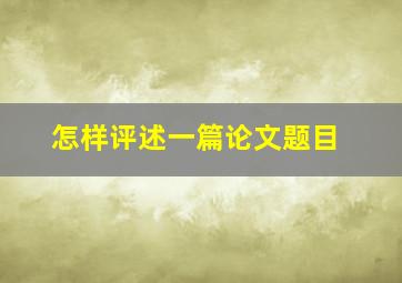 怎样评述一篇论文题目