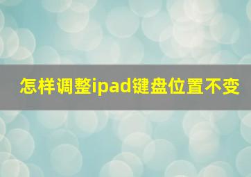 怎样调整ipad键盘位置不变