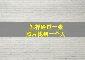 怎样通过一张照片找到一个人