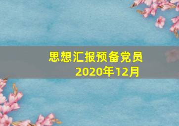 思想汇报预备党员2020年12月