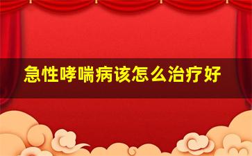 急性哮喘病该怎么治疗好