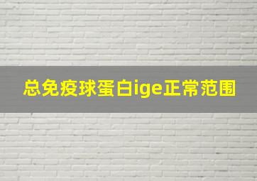 总免疫球蛋白ige正常范围