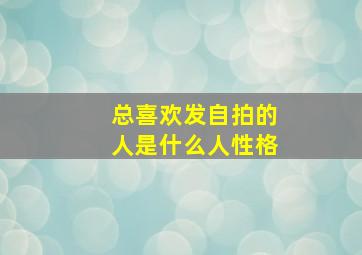 总喜欢发自拍的人是什么人性格