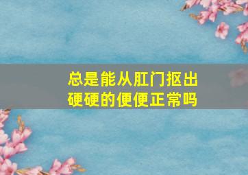 总是能从肛门抠出硬硬的便便正常吗