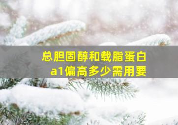 总胆固醇和载脂蛋白a1偏高多少需用要