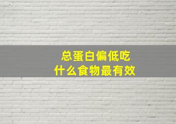 总蛋白偏低吃什么食物最有效