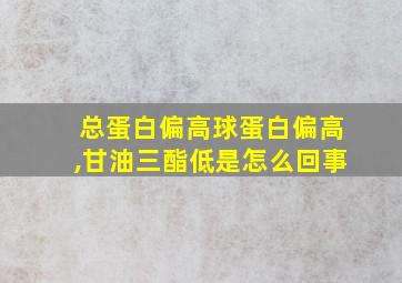 总蛋白偏高球蛋白偏高,甘油三酯低是怎么回事