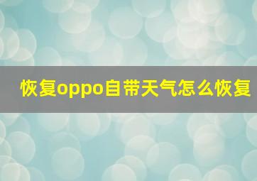 恢复oppo自带天气怎么恢复